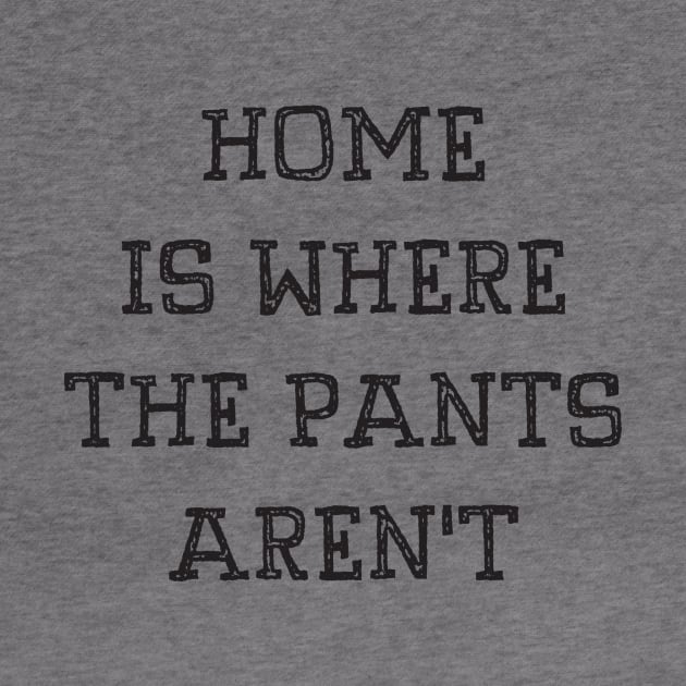 Home Is Where The Pants Aren't by DubyaTee